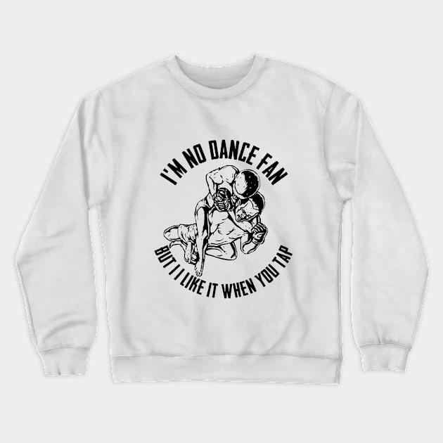 BJJ - Im No Dance Fan But I Like It When You Tap Crewneck Sweatshirt by Kudostees